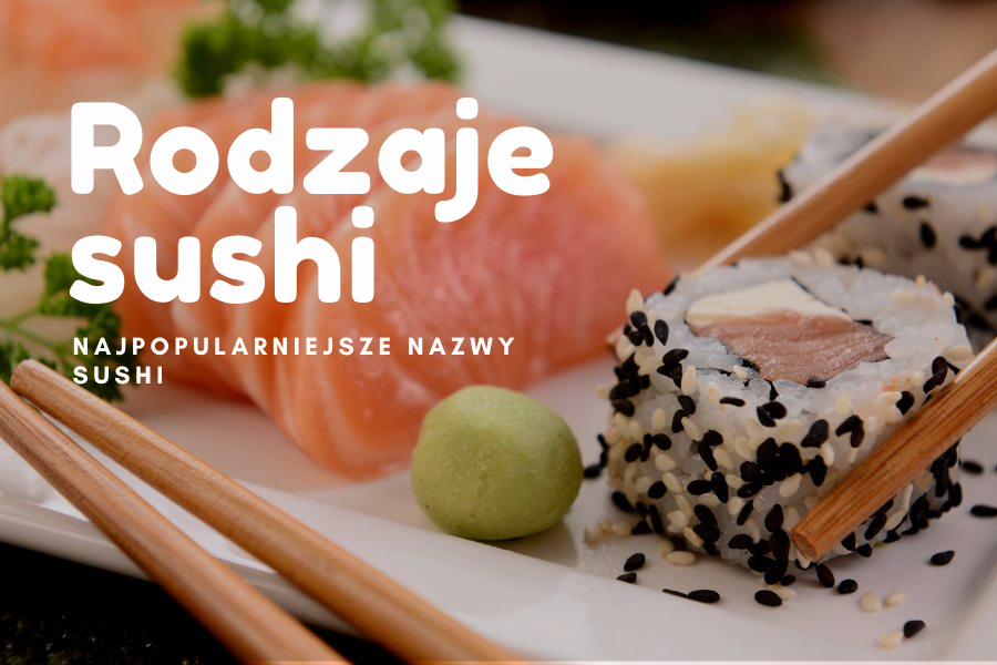 Jakie są rodzaje sushi? Czym się od siebie różnią?